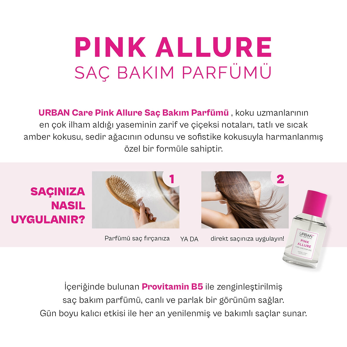 URBAN Care Pink Allure Saç Bakım Parfümü, koku uzmanlarının en çok ilham aldığı yaseminin zarif ve çiçeksi notaları, tatlı ve sıcak amber kokusu, sedir ağacının odunsu ve sofistike kokusuyla harmanlanmış özel bir formüle sahiptir. İçeriğinde bulunan Provi